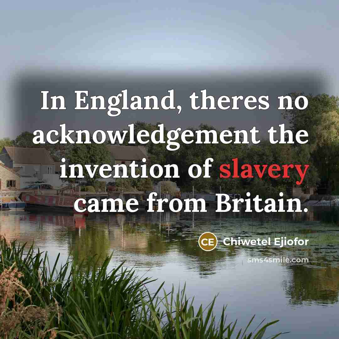 “In England, theres no acknowledgement the invention of slavery came…” quote by Chiwetel Ejiofor