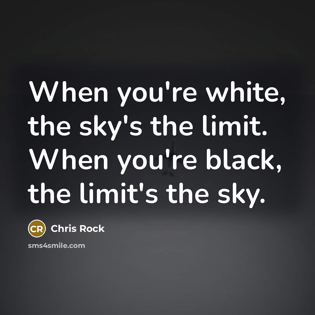“When you're white, the sky's the limit. When you're black,…” quote by Chris Rock