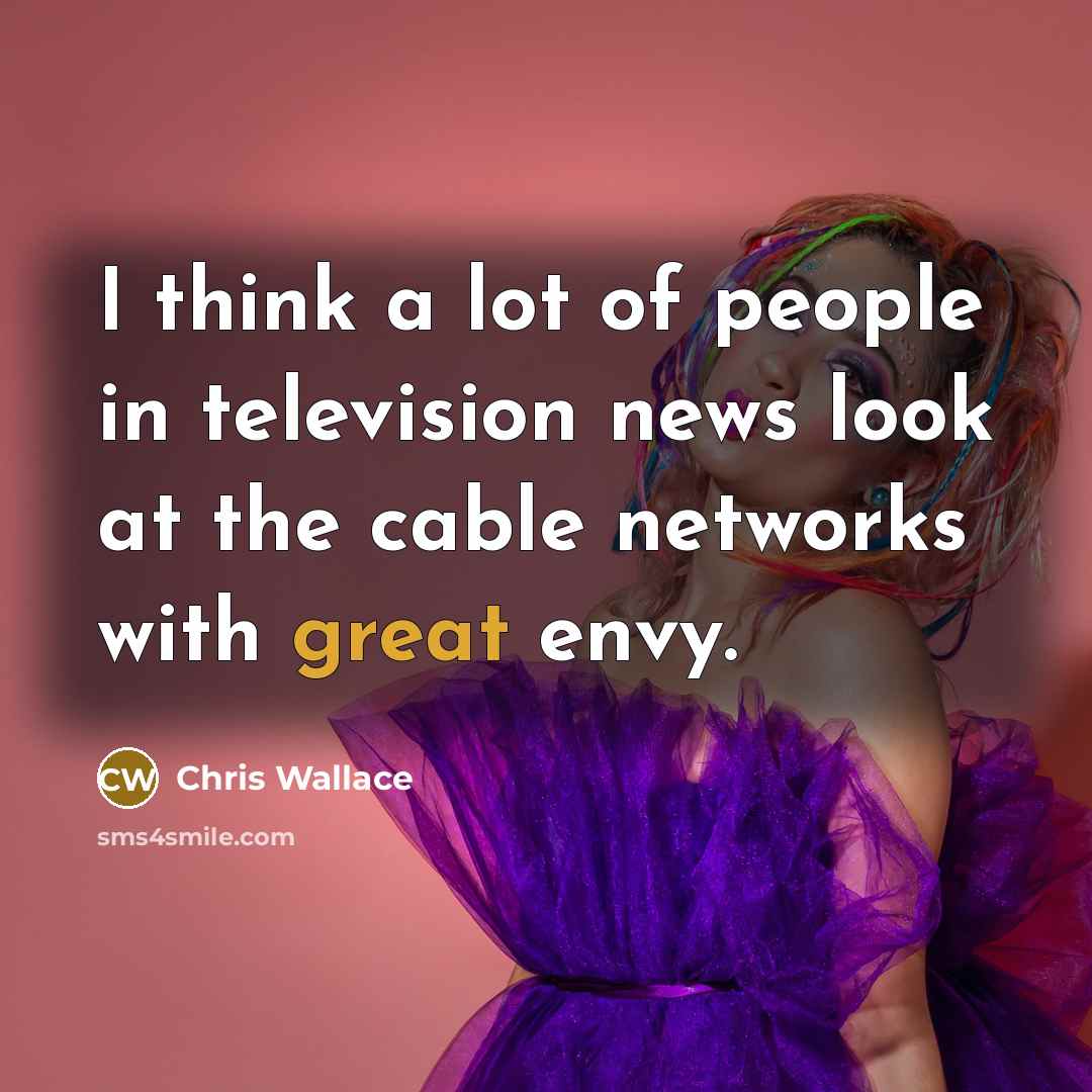 “I think a lot of people in television news look…” quote by Chris Wallace