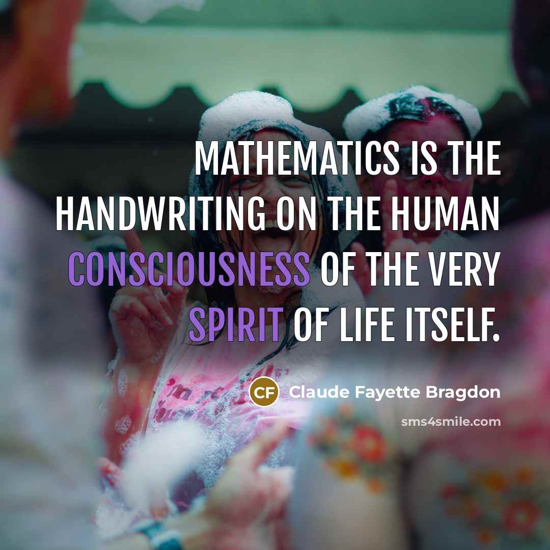 “Mathematics is the handwriting on the human consciousness of the very Spirit of Life itself.” quote by Claude Fayette Bragdon
