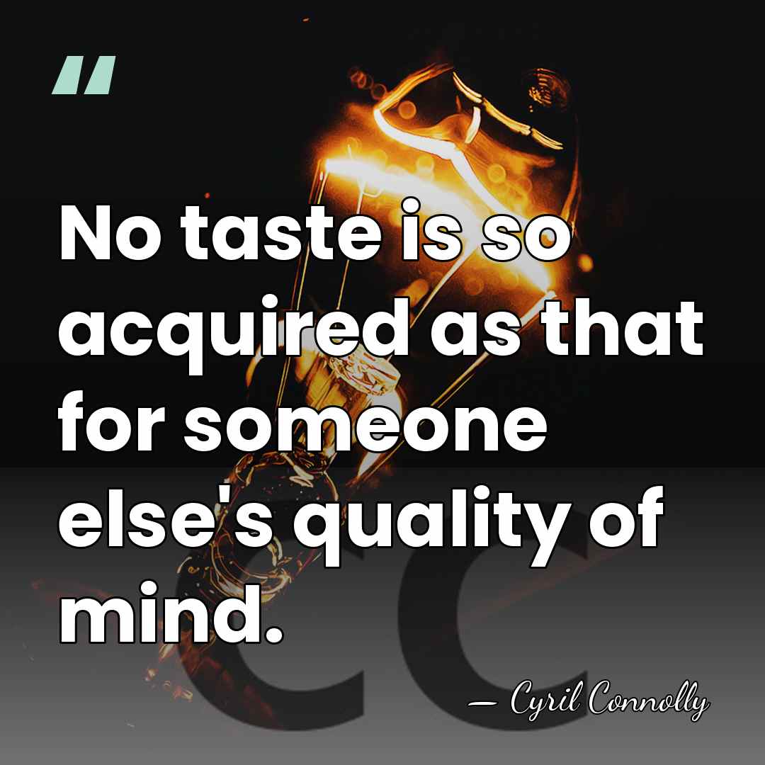 No taste is so acquired as that for someone else's quality of&hellip; - Cyril Connolly