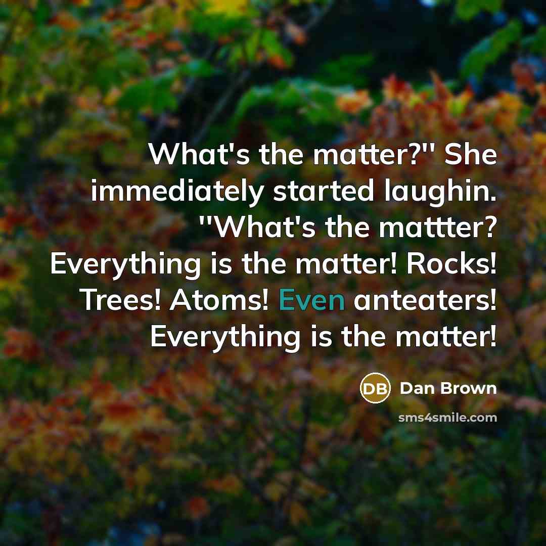 “What's the matter?'' She immediately started laughin. ''What's the mattter?…” quote by Dan Brown