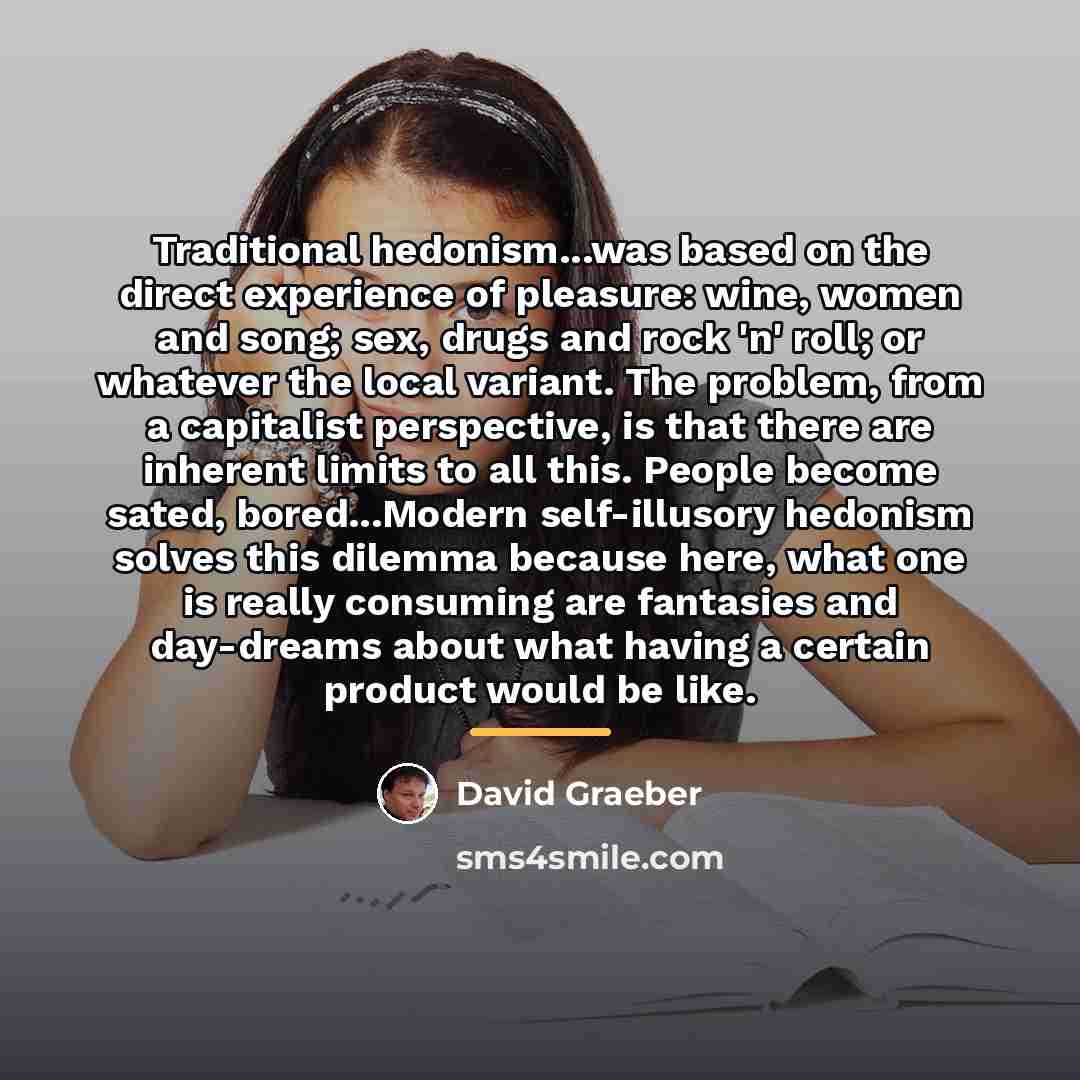 “Traditional hedonism...was based on the direct experience of pleasure: wine,…” quote by David Graeber