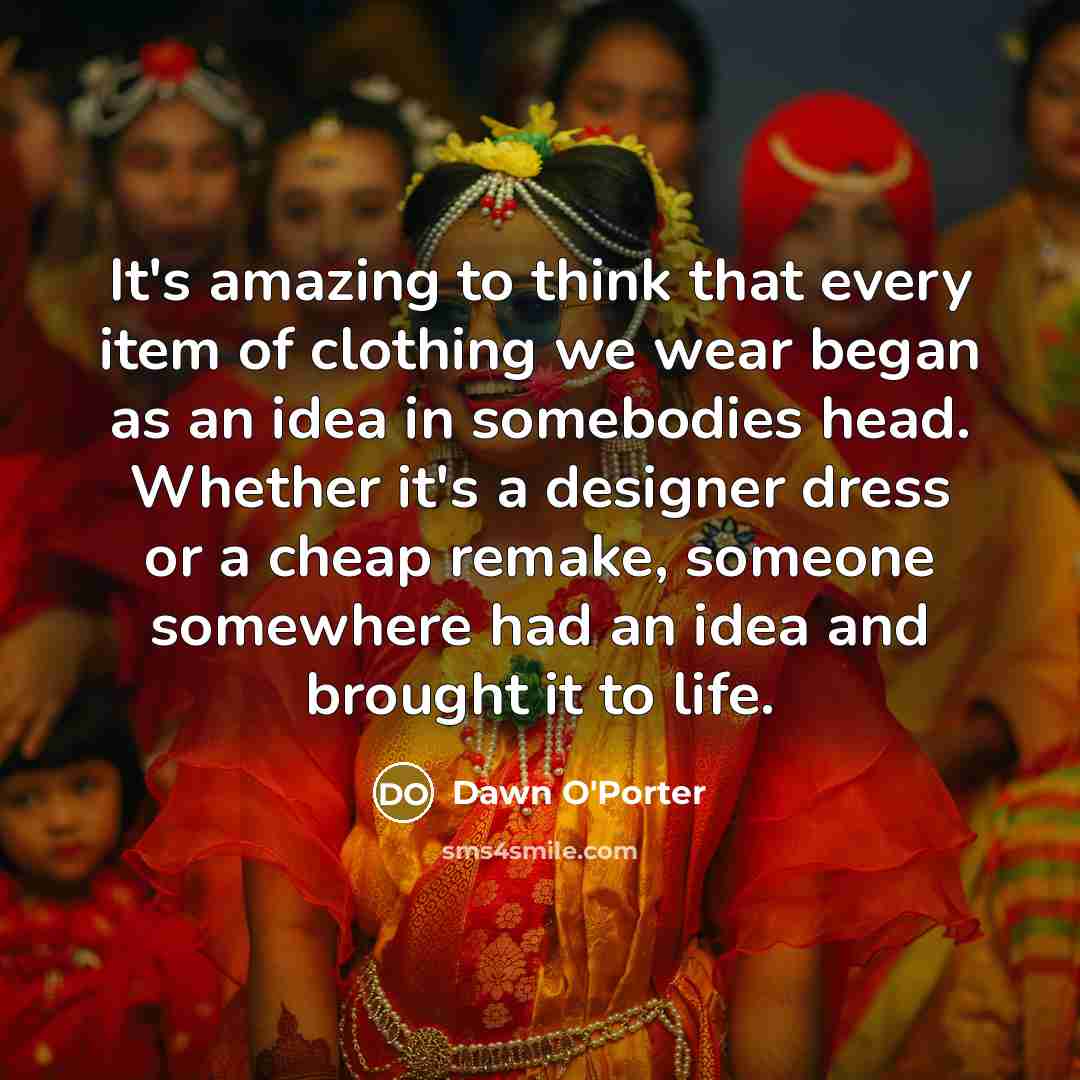 “It's amazing to think that every item of clothing we…” quote by Dawn O'Porter
