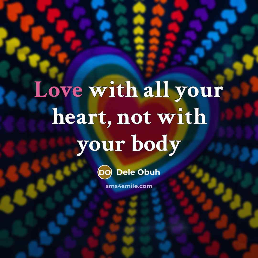 “Love with all your heart, not with your body…” quote by Dele Obuh