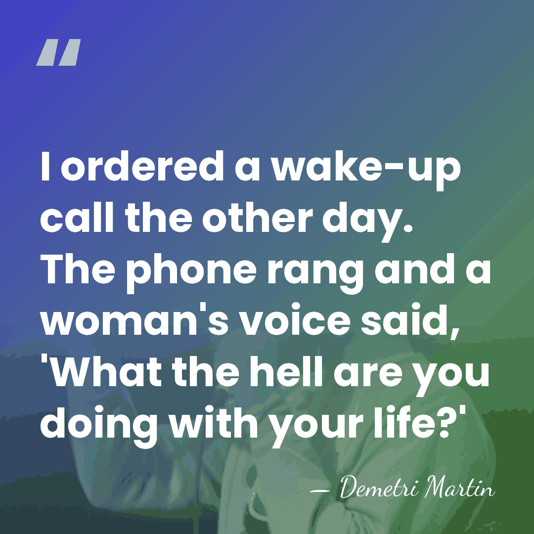 I ordered a wake-up call the other day. The phone rang and&hellip; - Demetri Martin