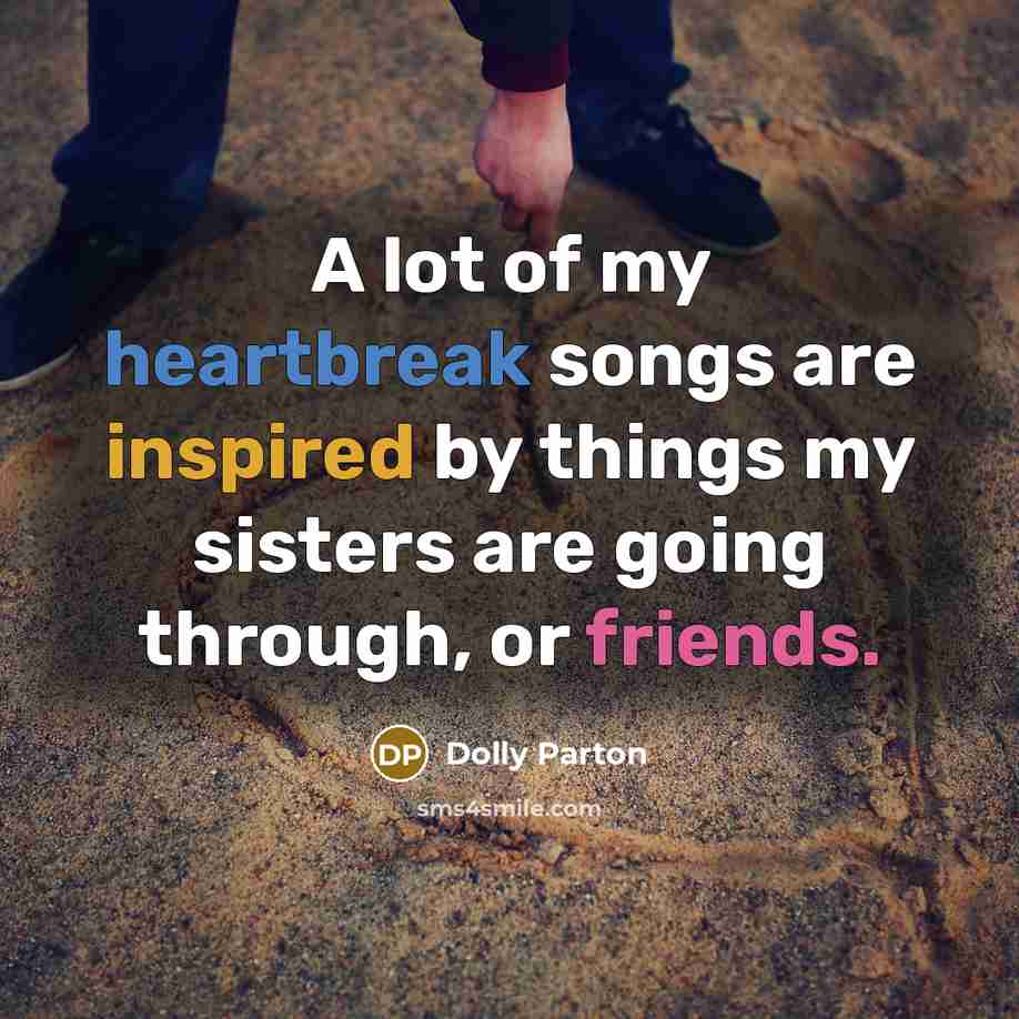 “A lot of my heartbreak songs are inspired by things…” quote by Dolly Parton