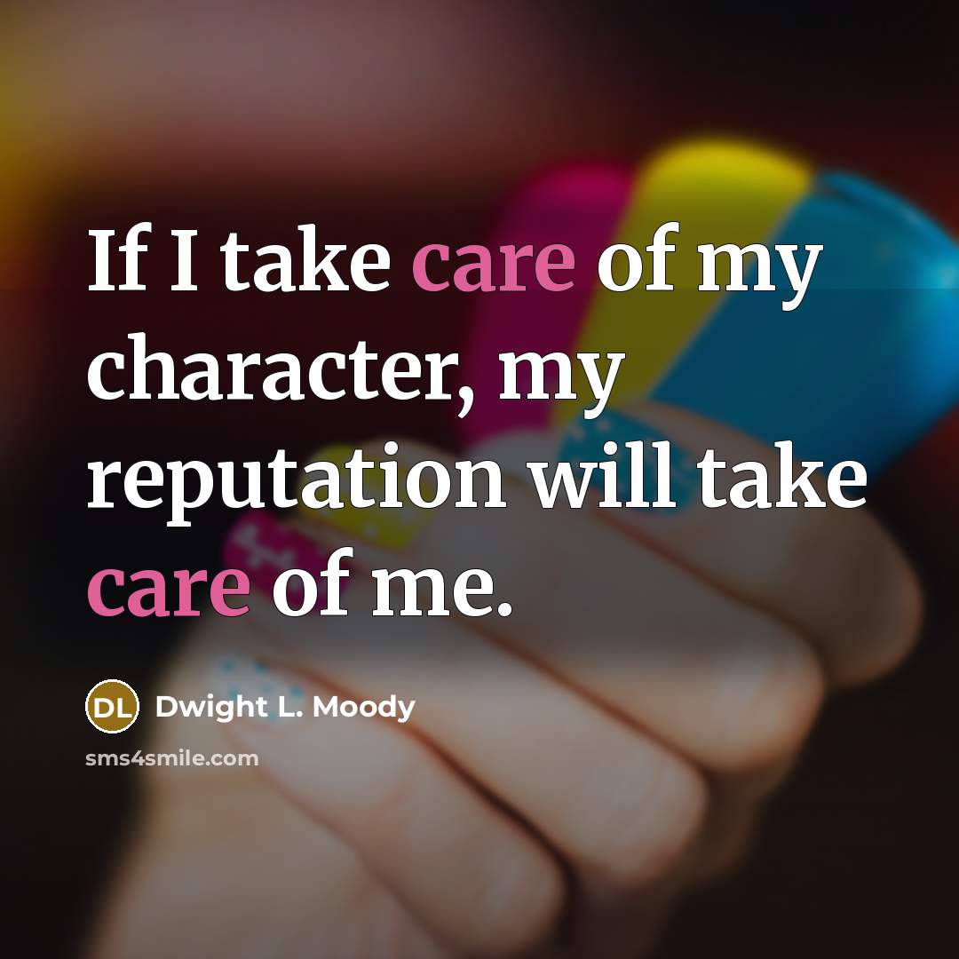 “If I take care of my character, my reputation will…” quote by Dwight L. Moody