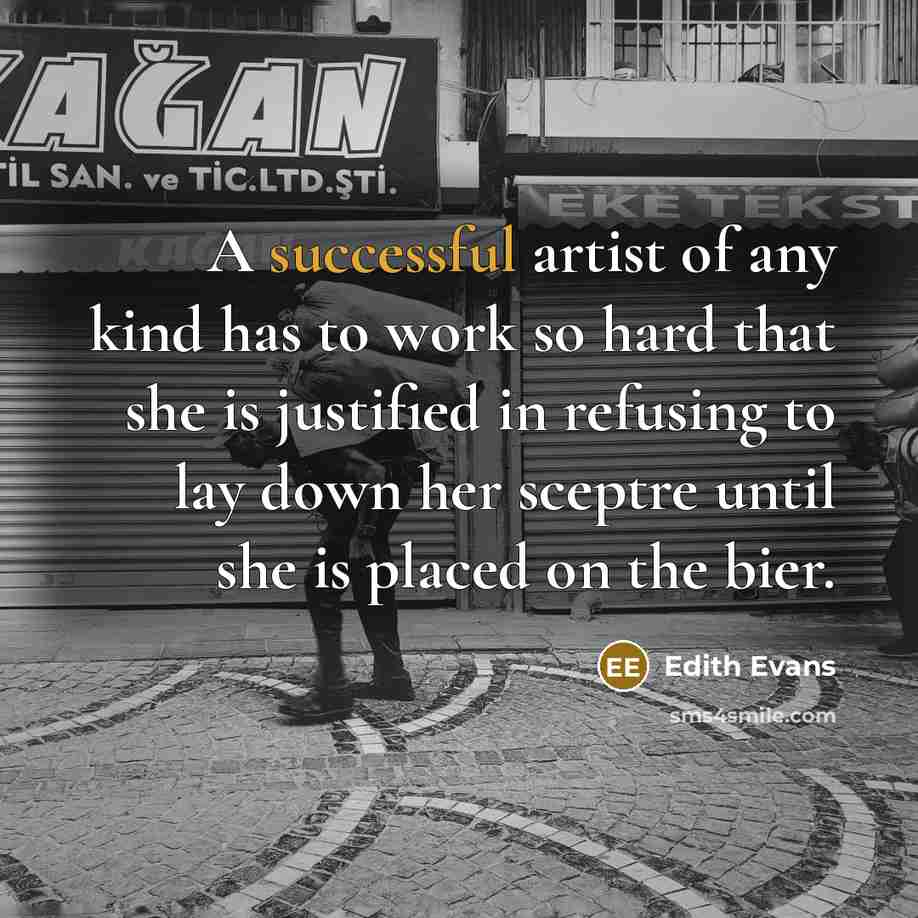 “A successful artist of any kind has to work so…” quote by Edith Evans