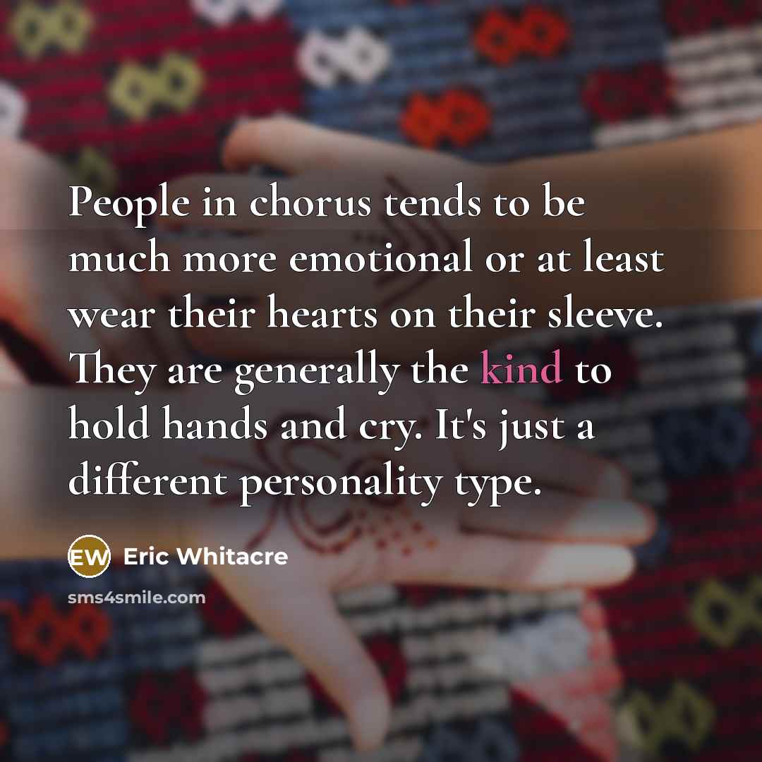 “People in chorus tends to be much more emotional or…” quote by Eric Whitacre