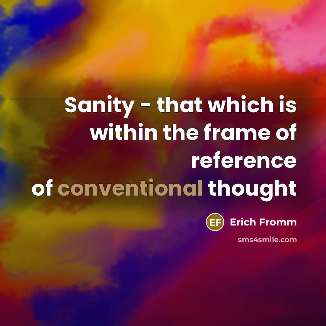 “Sanity - that which is within the frame of reference of conventional thought” quote by Erich Fromm