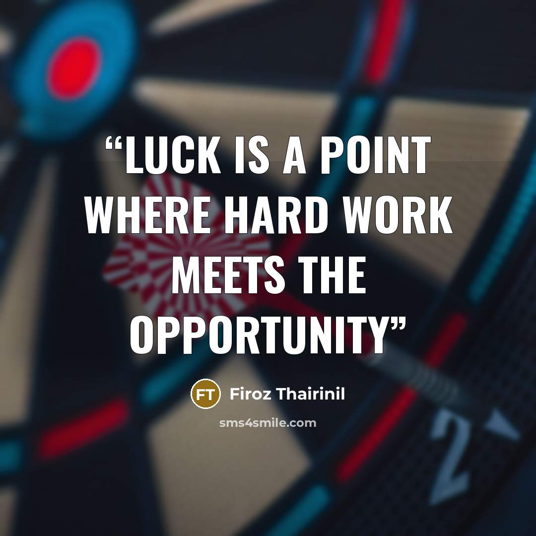 “Luck is a point where hard work meets the opportunity” quote by Firoz Thairinil