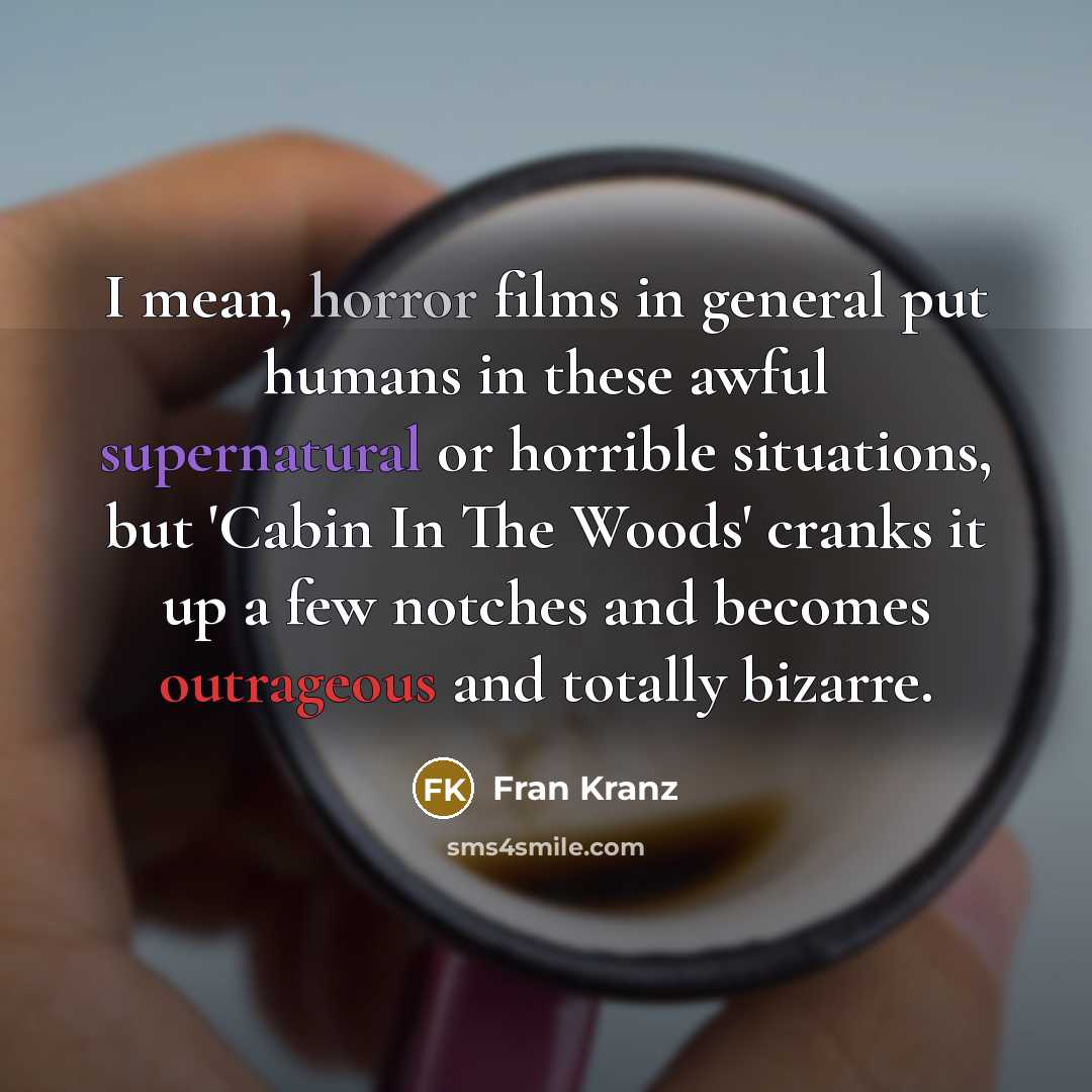 “I mean, horror films in general put humans in these…” quote by Fran Kranz