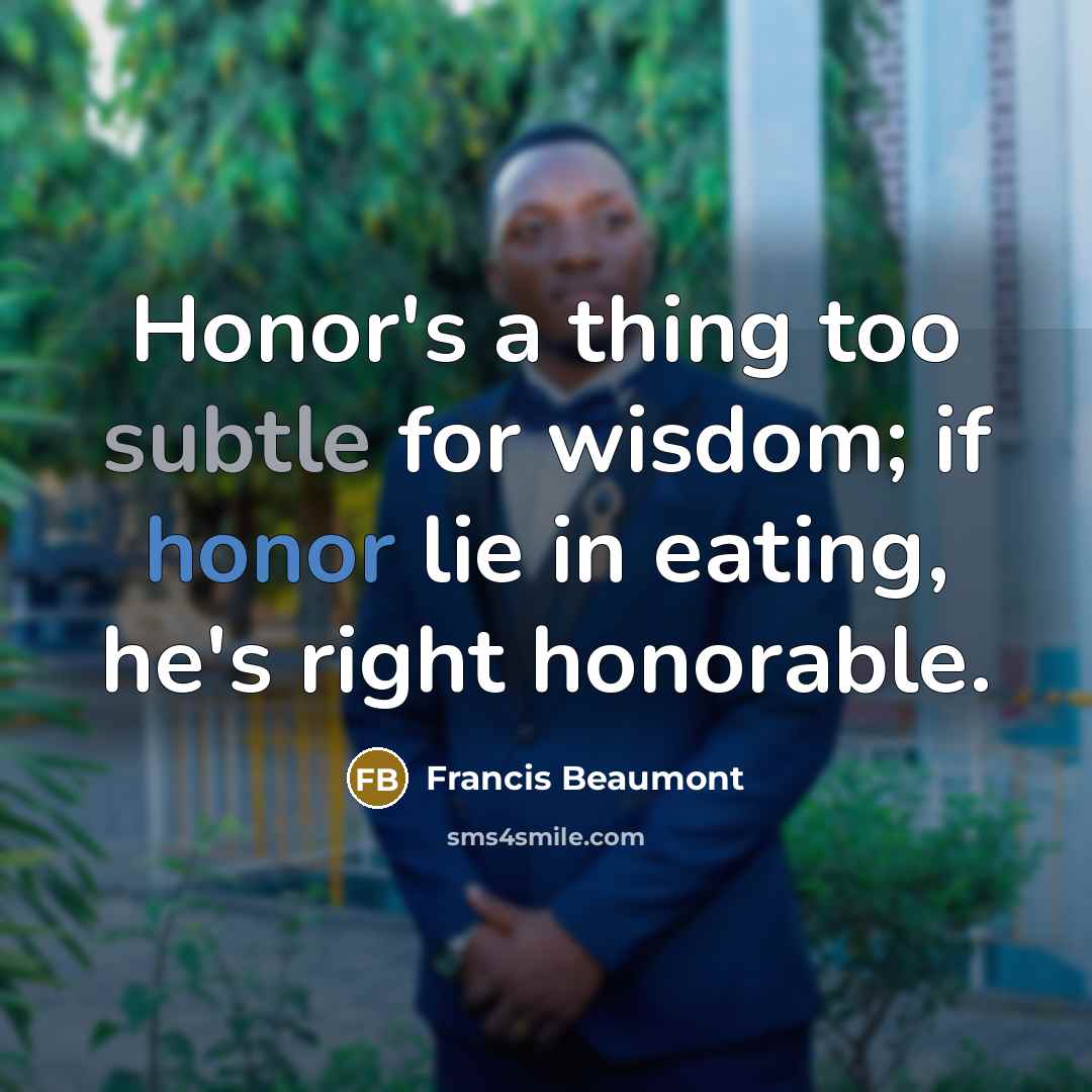 “Honor's a thing too subtle for wisdom; if honor lie…” quote by Francis Beaumont
