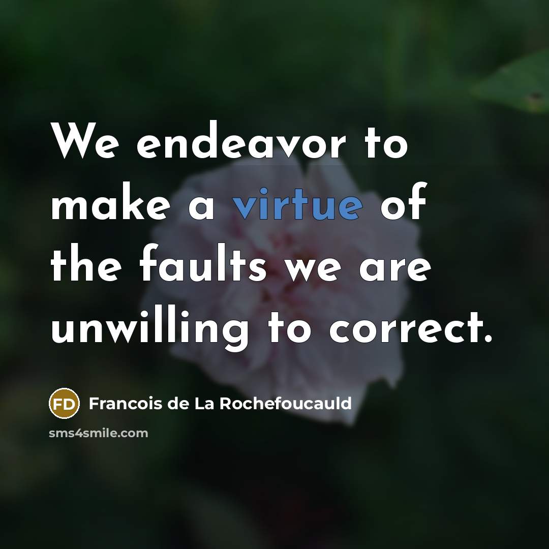 “We endeavor to make a virtue of the faults we…” quote by Francois de La Rochefoucauld