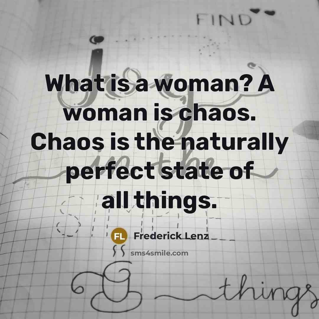“What is a woman? A woman is chaos. Chaos is…” quote by Frederick Lenz
