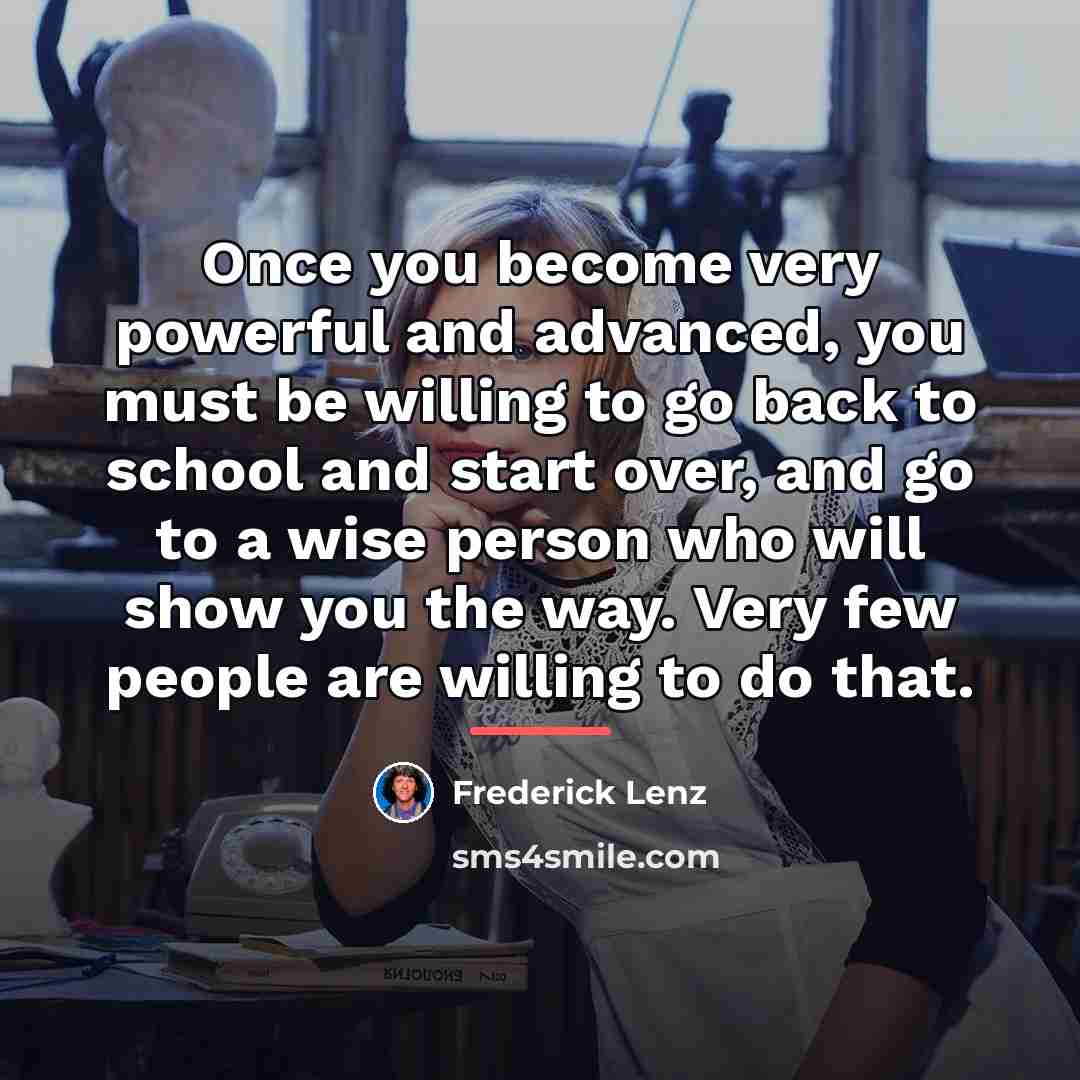 “Once you become very powerful and advanced, you must be…” quote by Frederick Lenz