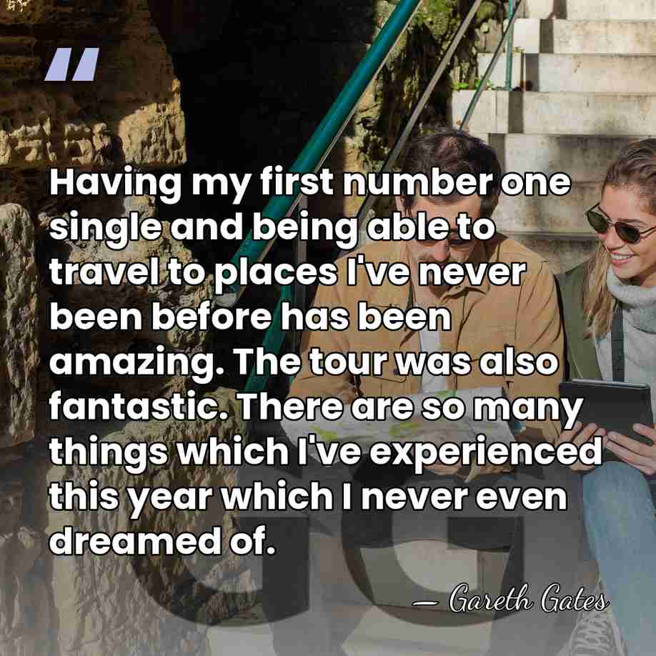 Having my first number one single and being able to travel to&hellip; - Gareth Gates