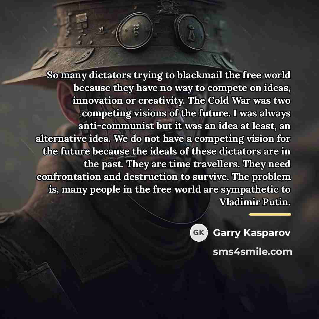“So many dictators trying to blackmail the free world because…” quote by Garry Kasparov