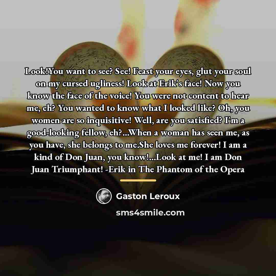 “Look!You want to see? See! Feast your eyes, glut your…” quote by Gaston Leroux