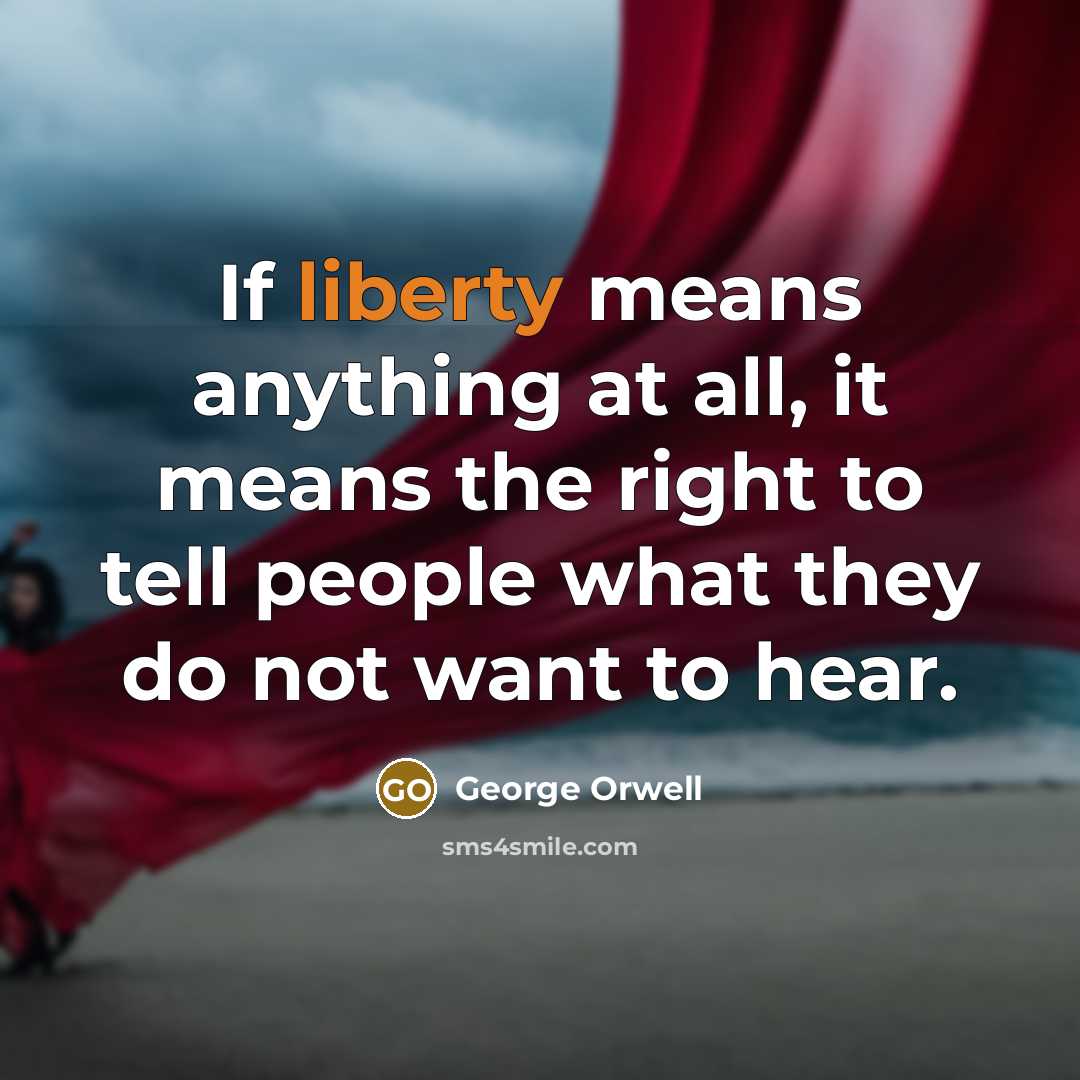 “If liberty means anything at all, it means the right…” quote by George Orwell