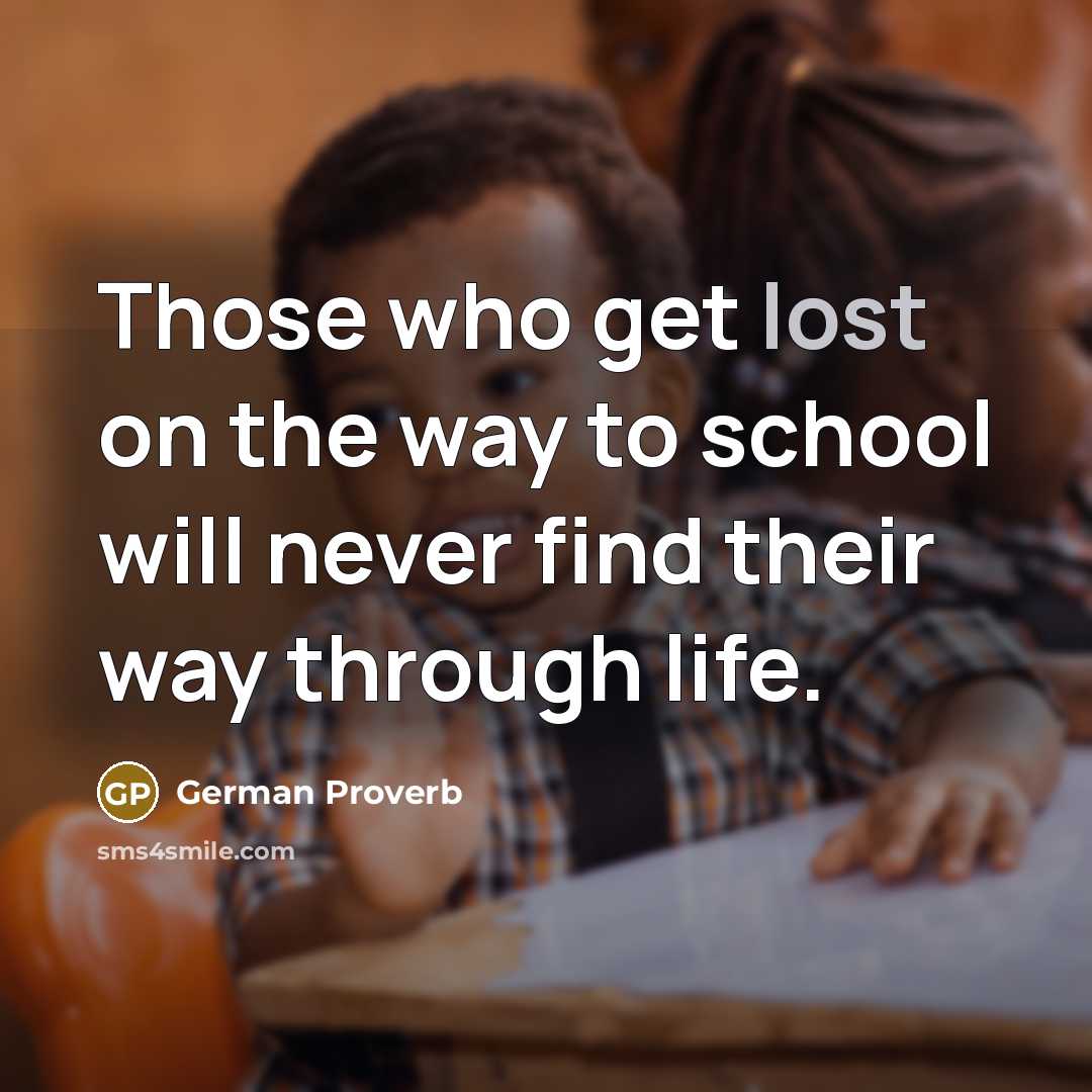 “Those who get lost on the way to school will…” quote by German Proverb