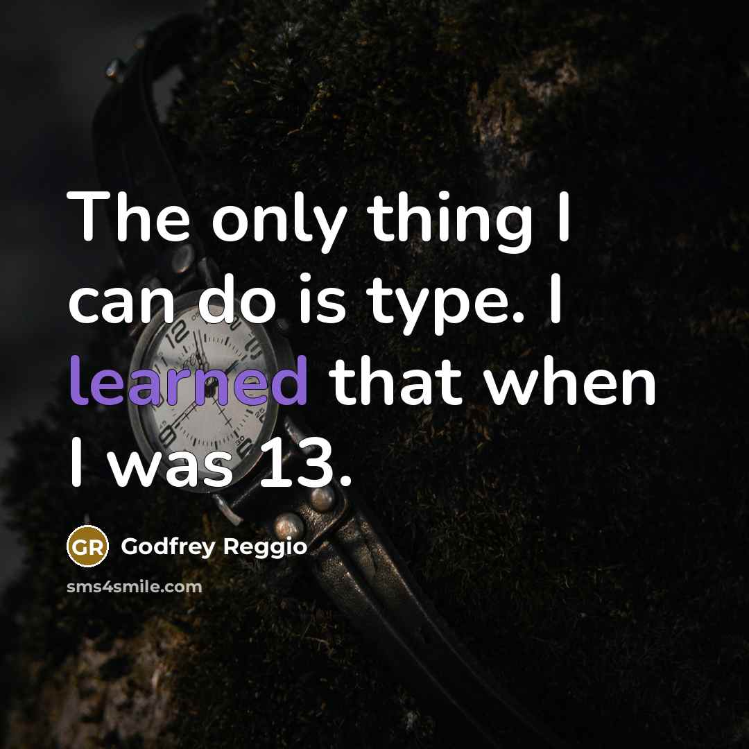 “The only thing I can do is type. I learned…” quote by Godfrey Reggio