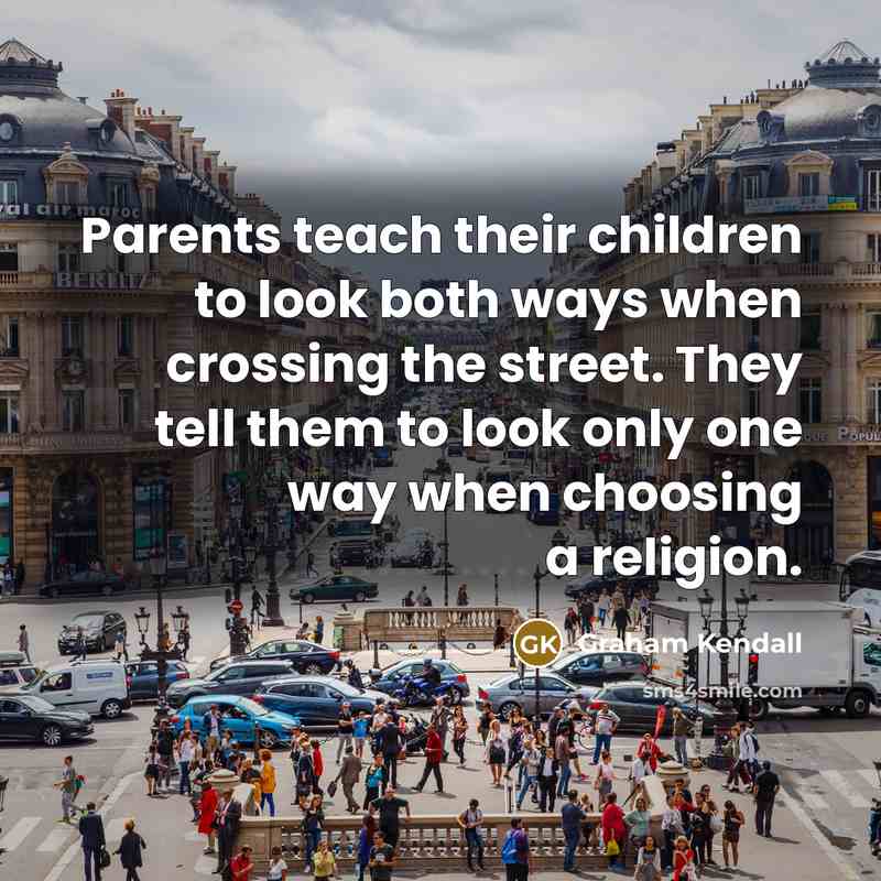 “Parents teach their children to look both ways when crossing…” quote by Graham Kendall