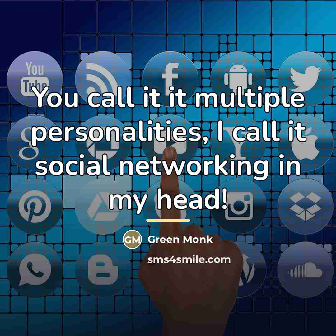 “You call it it multiple personalities, I call it social…” quote by Green Monk