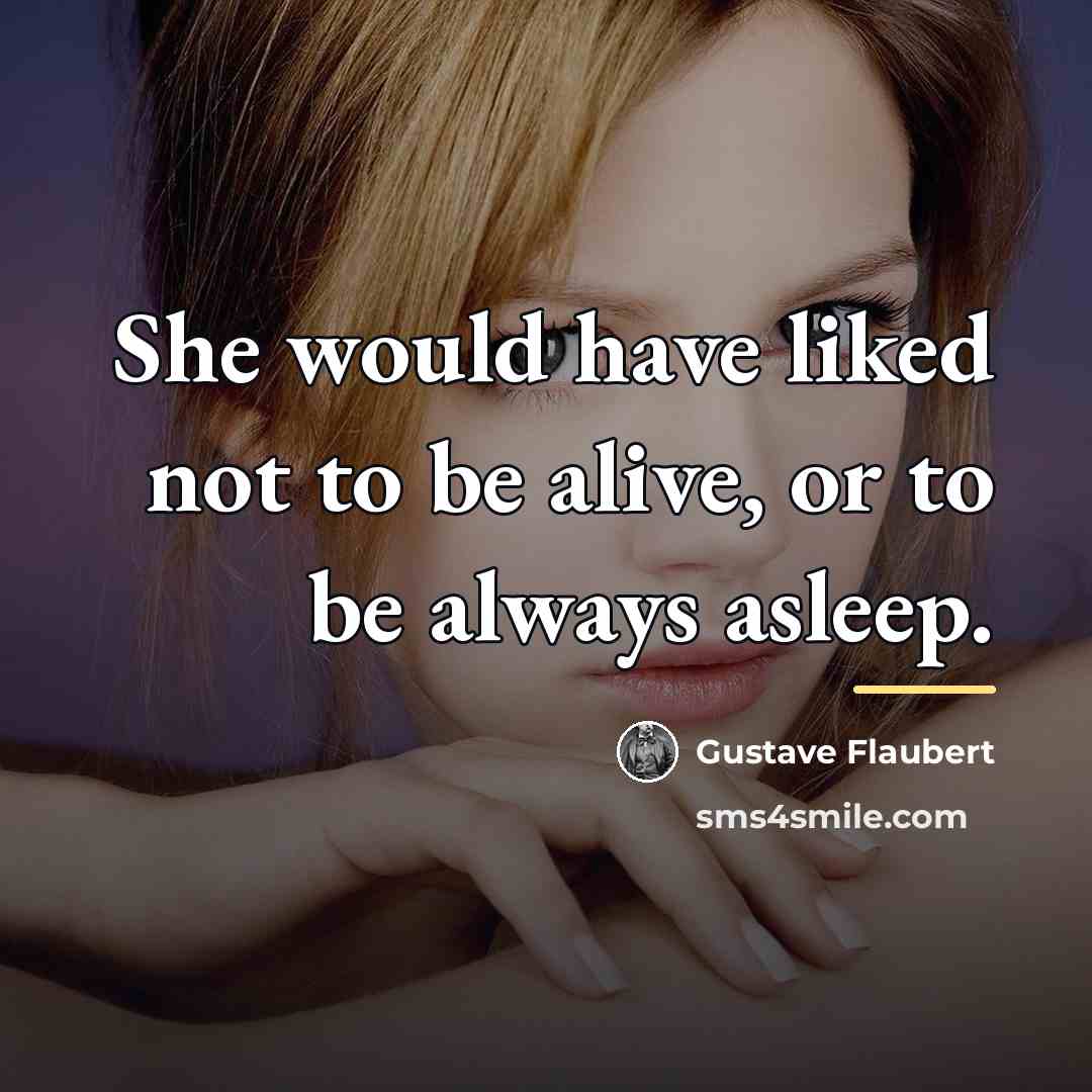 “She would have liked not to be alive, or to…” quote by Gustave Flaubert