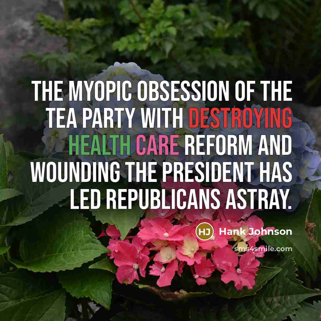 “The myopic obsession of the Tea Party with destroying health…” quote by Hank Johnson