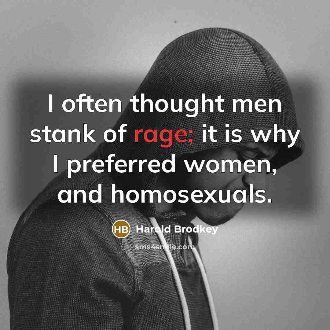 “I often thought men stank of rage; it is why…” quote by Harold Brodkey