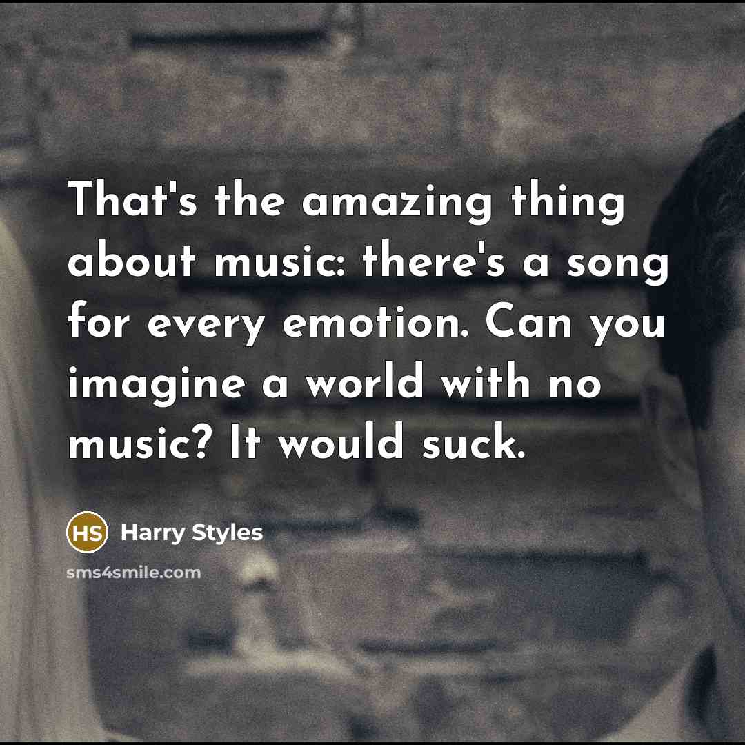 “That's the amazing thing about music: there's a song for…” quote by Harry Styles