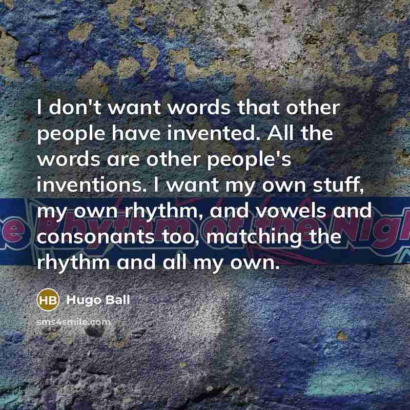 “I don't want words that other people have invented. All…” quote by Hugo Ball