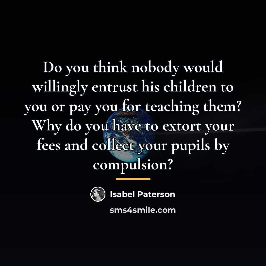 “Do you think nobody would willingly entrust his children to…” quote by Isabel Paterson
