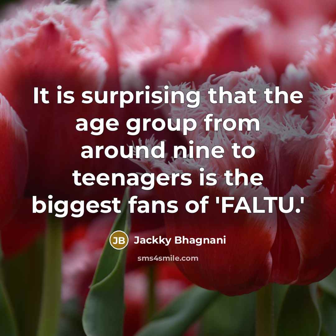 “It is surprising that the age group from around nine…” quote by Jackky Bhagnani