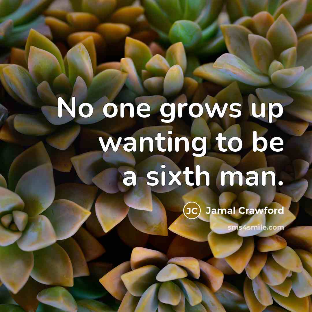 “No one grows up wanting to be a sixth man.…” quote by Jamal Crawford