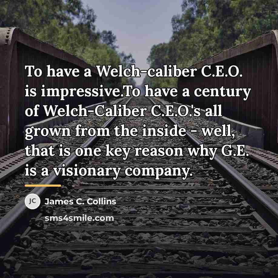 “To have a Welch-caliber C.E.O. is impressive.To have a century…” quote by James C. Collins