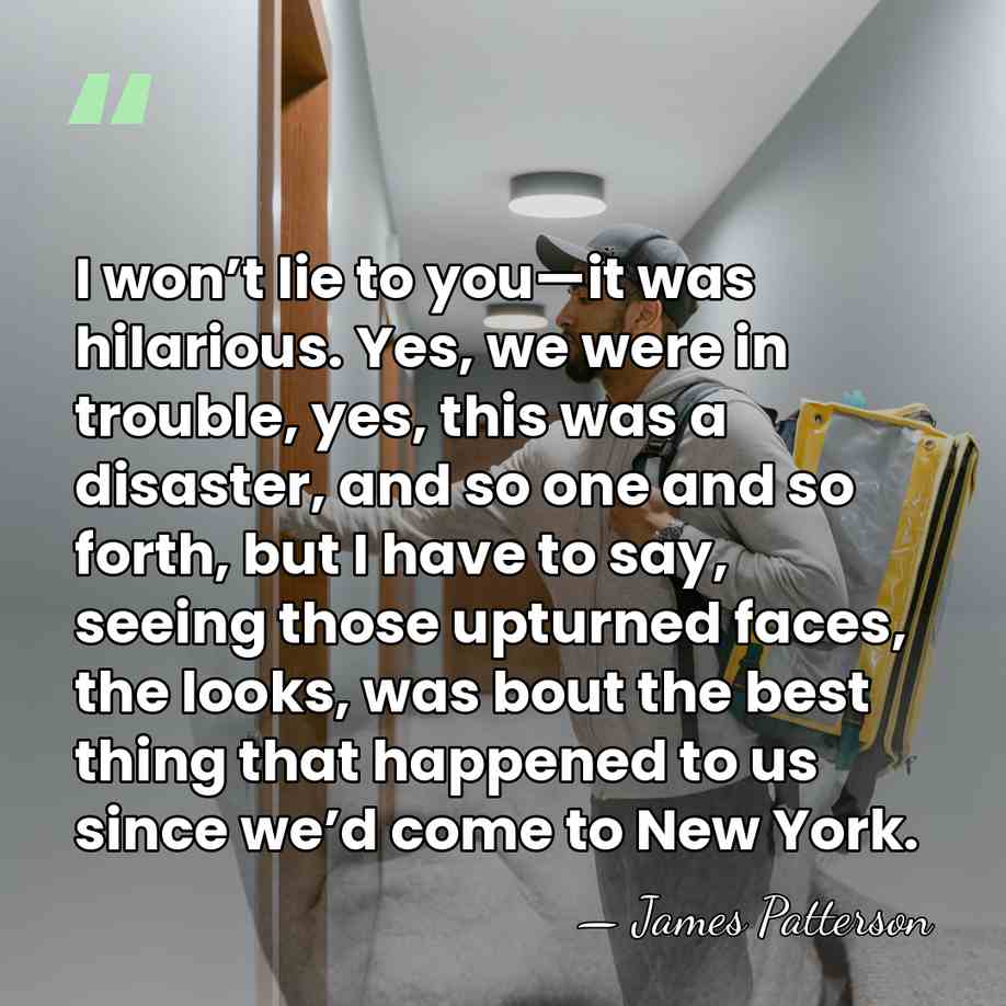 I won’t lie to you—it was hilarious. Yes, we were in trouble,&hellip; - James Patterson