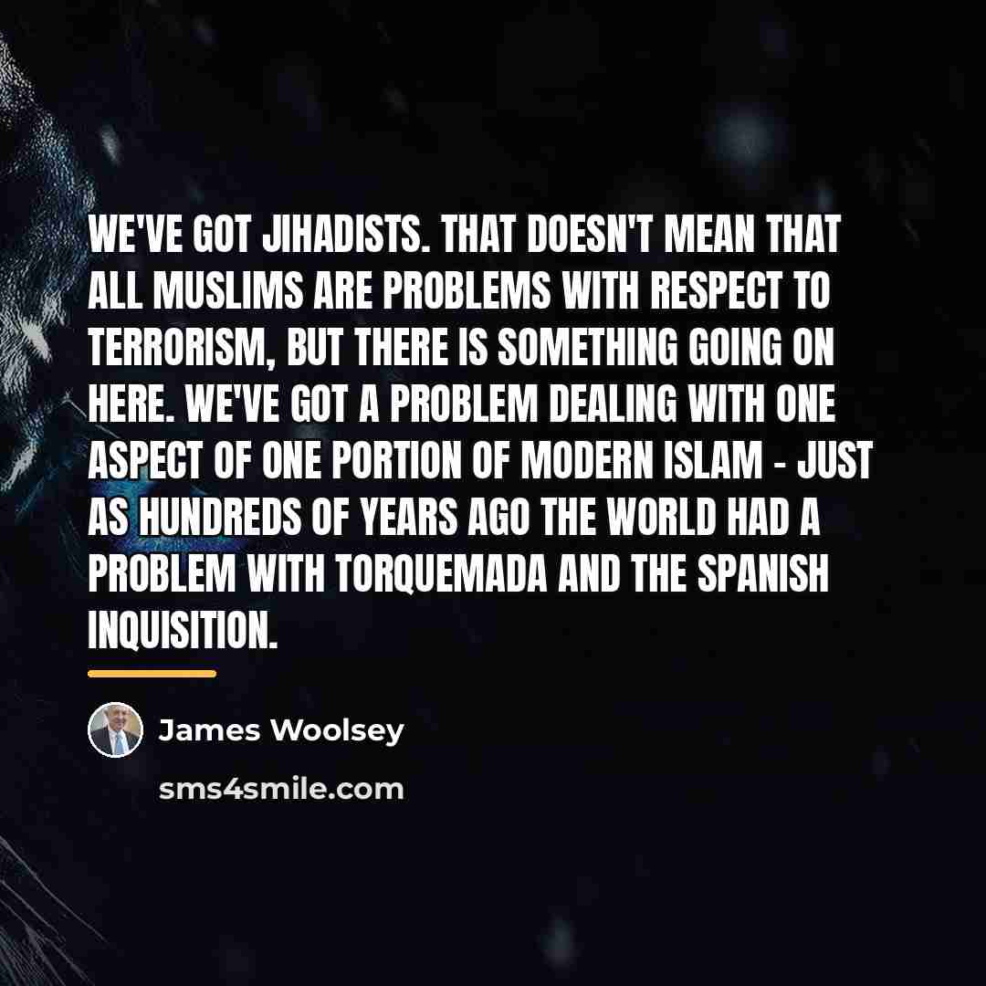 “We've got jihadists. That doesn't mean that all Muslims are…” quote by James Woolsey