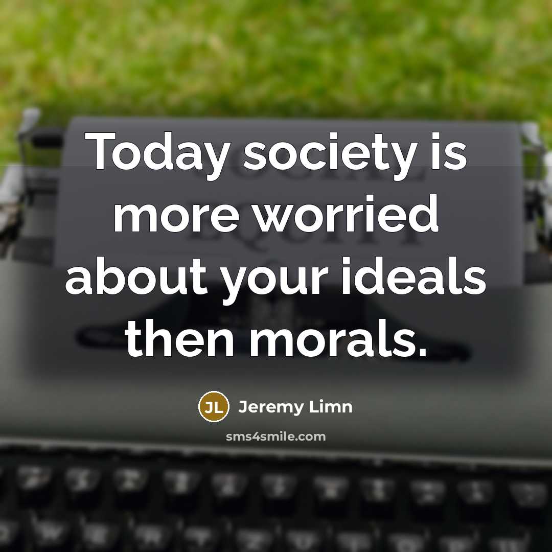 “Today society is more worried about your ideals then morals.…” quote by Jeremy Limn
