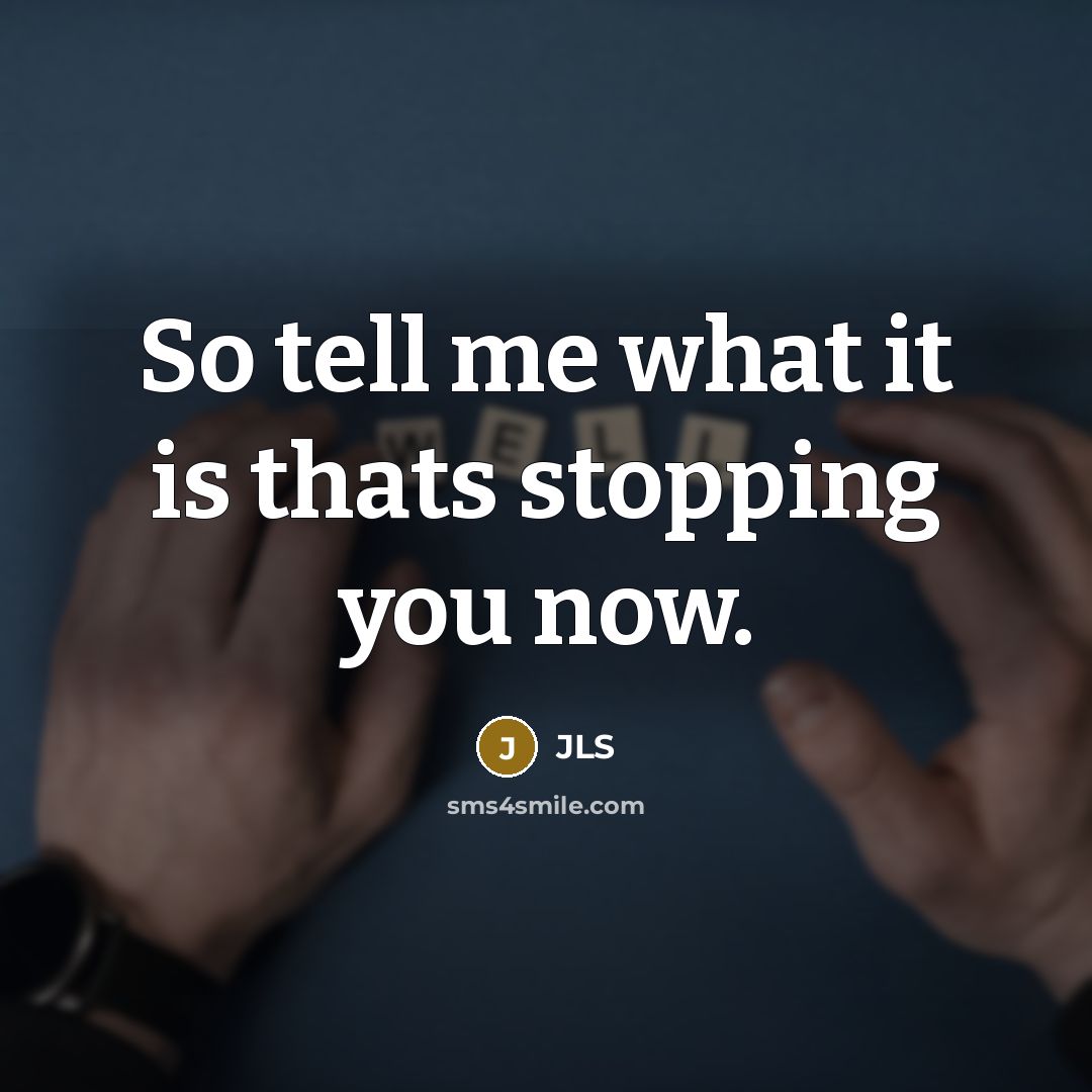 “So tell me what it is thats stopping you now.…” quote by JLS