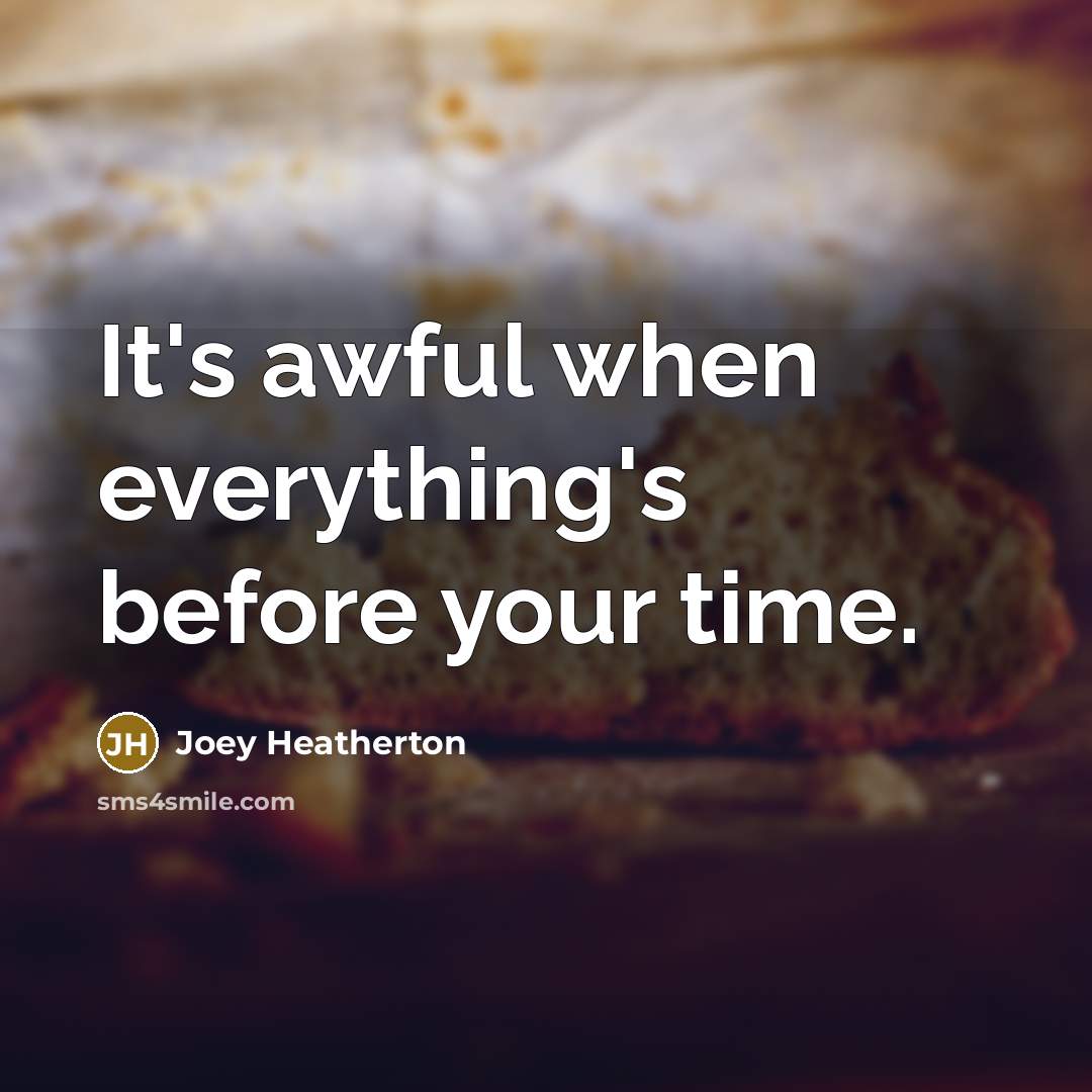“It's awful when everything's before your time.…” quote by Joey Heatherton