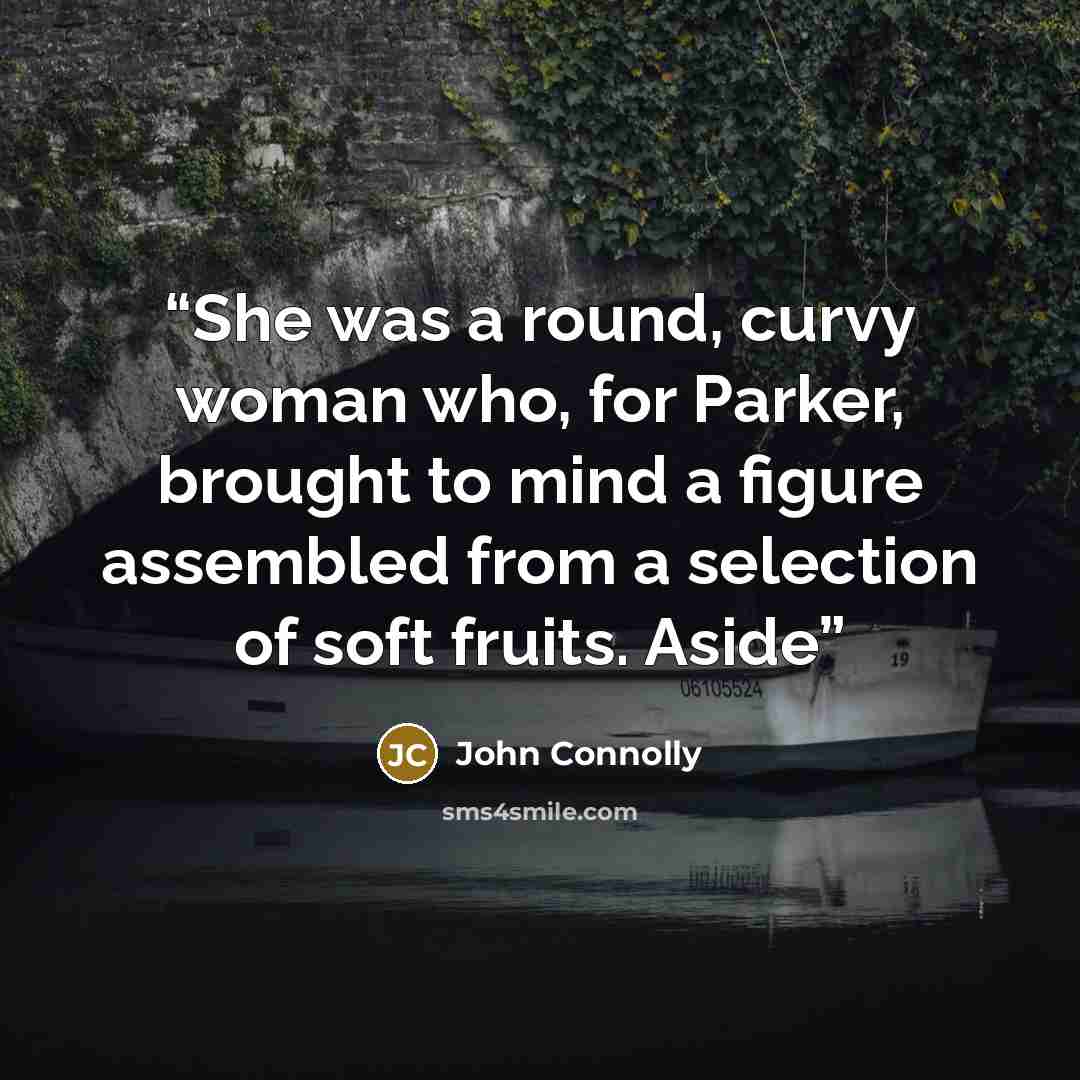 “She was a round, curvy woman who, for Parker, brought to mind a figure assembled from a selection of soft fruits. Aside” quote by John Connolly