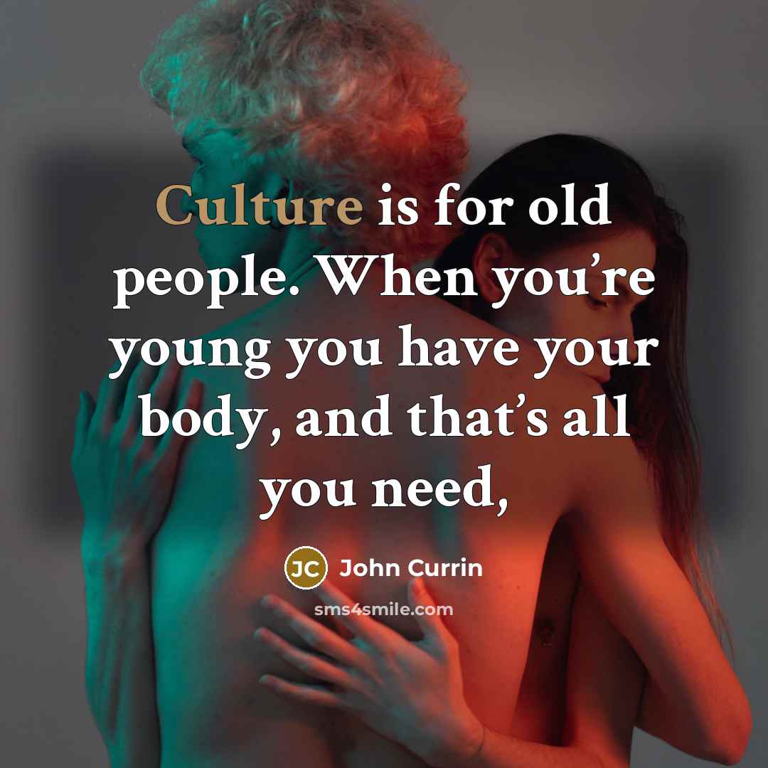 “Culture is for old people. When you’re young you have…” quote by John Currin