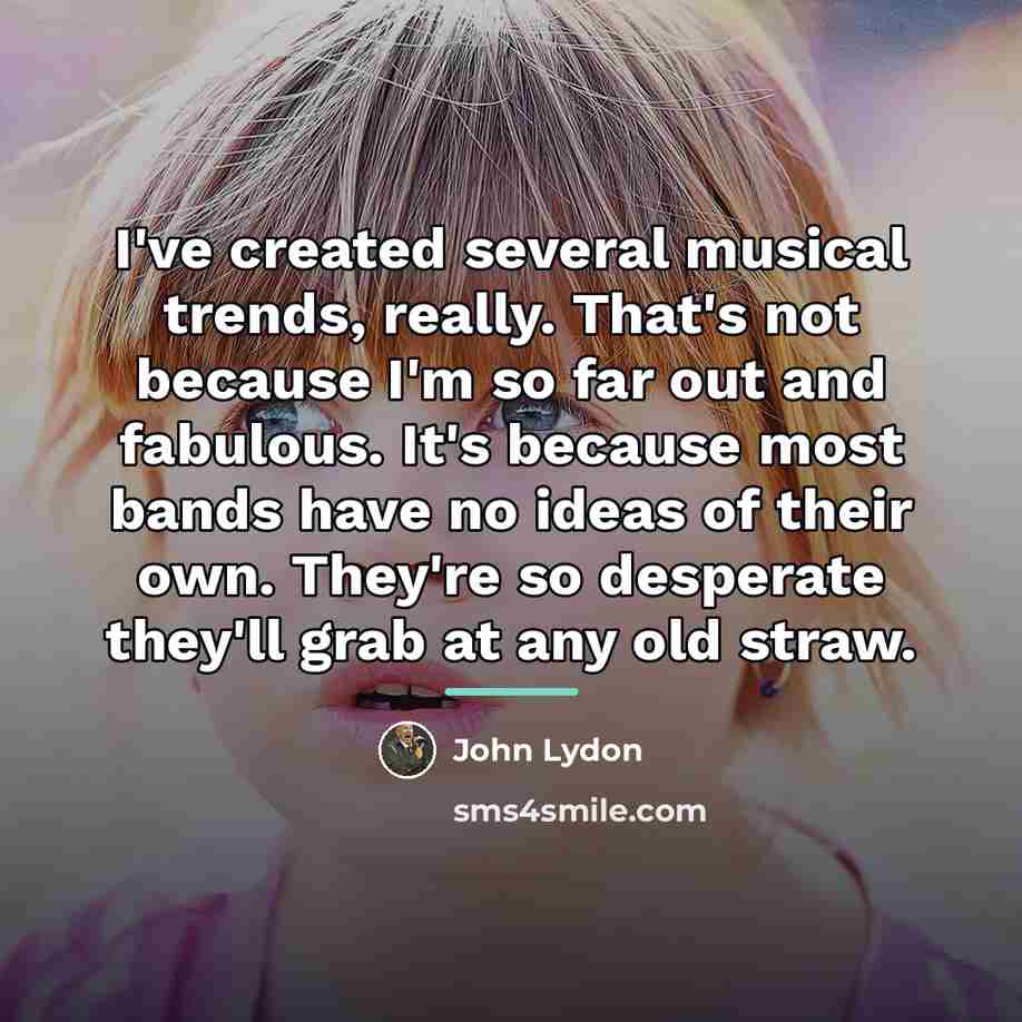 “I've created several musical trends, really. That's not because I'm…” quote by John Lydon