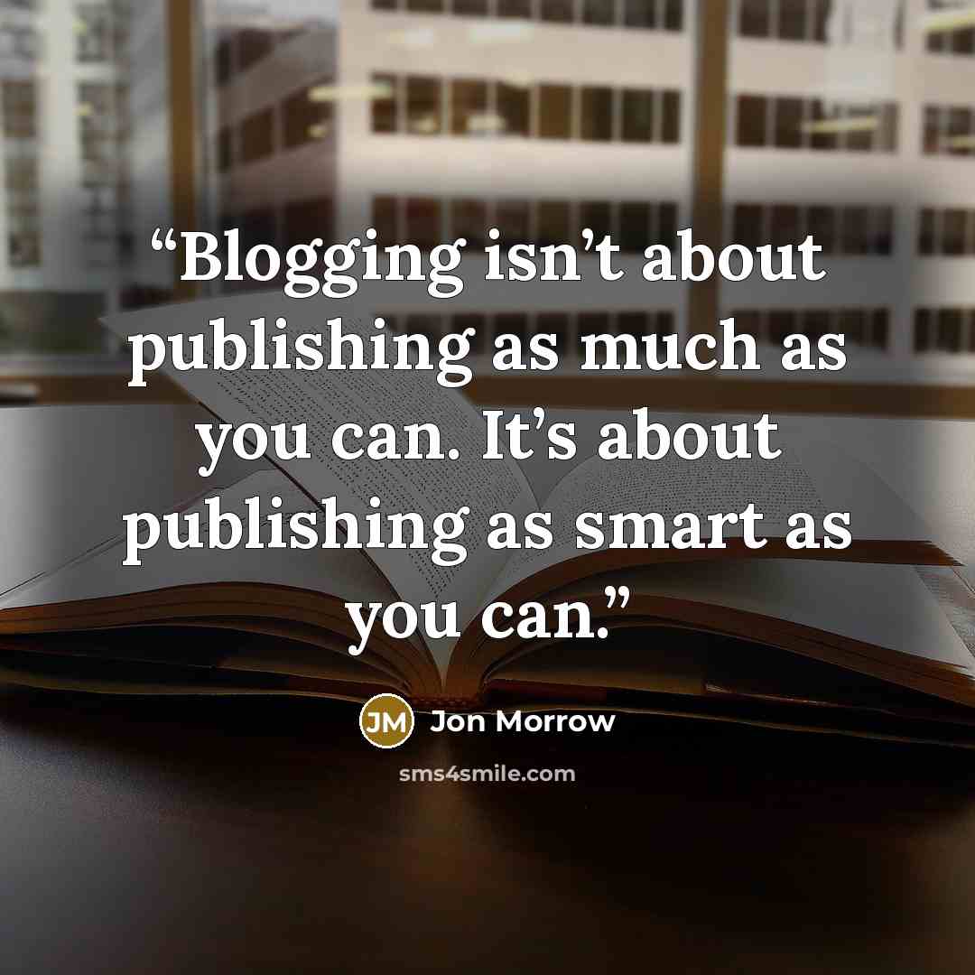 “Blogging isn’t about publishing as much as you can. It’s about publishing as smart as you can.” quote by Jon Morrow