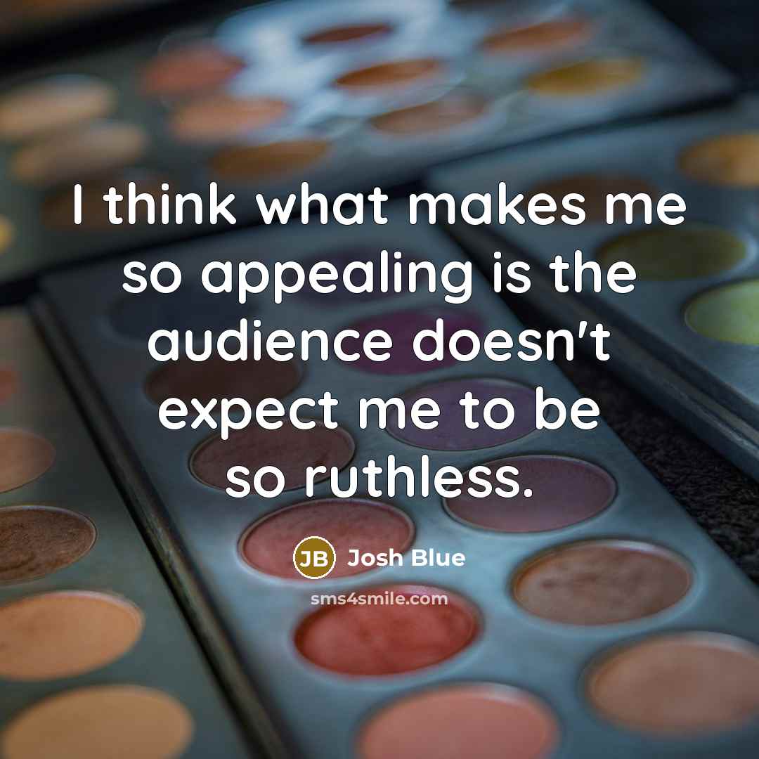 “I think what makes me so appealing is the audience…” quote by Josh Blue