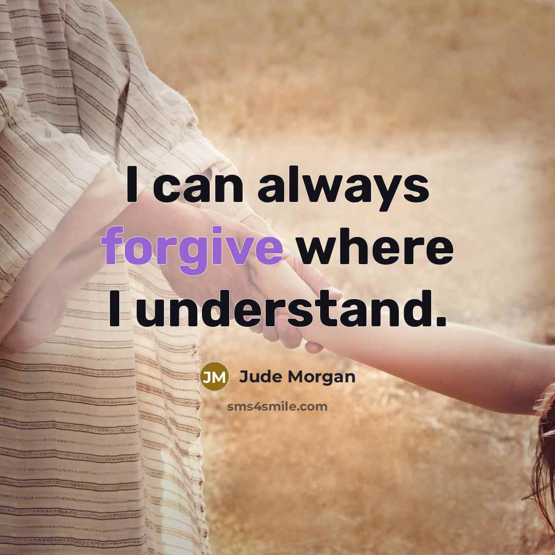 “I can always forgive where I understand.” quote by Jude Morgan