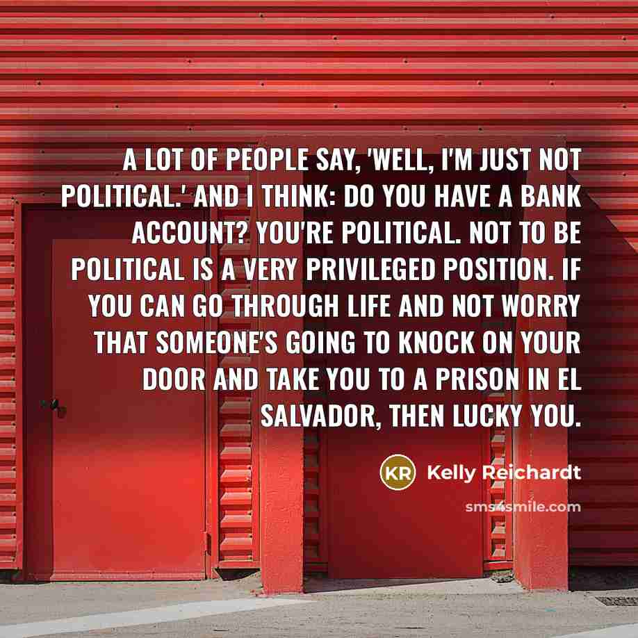 “A lot of people say, 'Well, I'm just not political.'…” quote by Kelly Reichardt